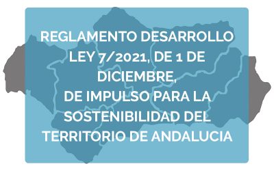 REGLAMENTO DESARROLLO LEY 7/2021, DE 1 DE DICIEMBRE, DE IMPULSO PARA LA SOSTENIBILIDAD DEL TERRITORIO DE ANDALUCIA.