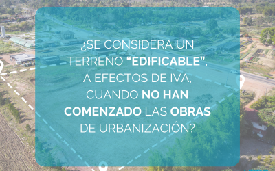 ¿Se considera un terreno “edificable”, a efectos de IVA, cuando no han comenzado las obras de urbanización?